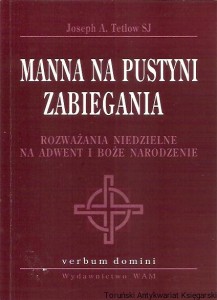 Manna na pustyni zabiegania : rozważania niedzielne na Adwent i Boże Narodzenie / Joseph A. Tetlow SJ