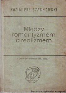 Między romantyzmem a realizmem / Kazimierz Czachowski
