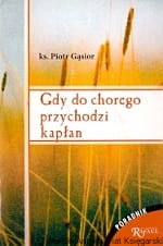 Gdy do chorego przychodzi kapłan / Piotr Gąsior 
