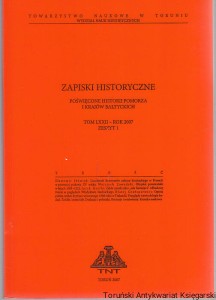Zapiski Historyczne Tom LXXII Zeszyt 1 Liczebność konwentów zakonu krzyżackiego w Prusach w pierwszej połowie XV wieku, Oficjalat pomezański w latach 1601-1821, Zabór pruski jako "siła hamująca" odbudowę Polski w poglądach