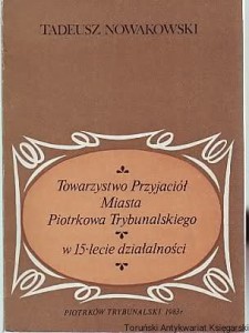 Towarzystwo Przyjaciół Miasta Piotrkowa Trybunalskiego w 15-lecie działalności / Tadeusz Nowakowski