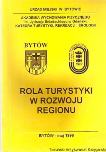 Rola turystyki w rozwoju regionu : Materiały z konferencji zorganizowanej w dniach 18-19 maja 1996 w Bytowie