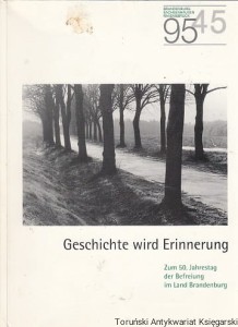 Geschichte wird Erinnerung : Zum 50. Jahrestag der Befreiung im Land Brandenburg / Annette Leo (red.) 