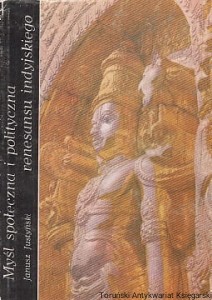 Myśl społeczna i polityczna Renesansu Indyjskiego od Rama Mohana Roya do Rabindranatha Tagora / Janusz Justyński
