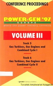 Power-Gen '97 Europe Volume III, Track 5 Gas Turbines, Gas Engines and Combined Cycle I, Track 6 Gas Turbines, Gas Engines and Combined Cycle II : Conference Proceedings / Praca zbiorowa