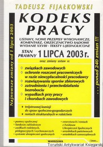 Kodeks pracy : ustawy, nowe przepisy wykonawcze, komentarz, orzecznictwo sądowe Stan prawny 1 lipca 2003 r. / Tadeusz Fijałkowski 