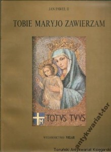 Tobie Maryjo zawierzam Część druga Akty zawierzenia Matce Bożej 1982-1988 / Jan Paweł II, Arturo Mari (zdjęcia)