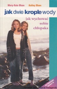 Jak dwie krople wody : Jak wychować sobie chłopaka / Mary Kate Olsen, Ashley Olsen