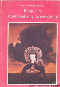Bogu i Im zbudowaliśmy tę świątynię / Ks. Romuald Biniak 
