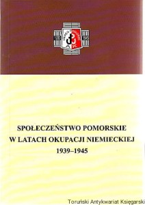 Społeczeństwo pomorskie w latach okupacji niemieckiej 1939-1945 / Pod redakcją Katarzyny Minczykowskiej i Jana Szilinga [Seria Tom XLII]