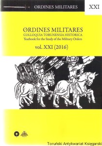 Ordines Militares Colloquia Torunensia Historica Yearbook for the Study of the Military Orders vol. XXI (2016) Zakony rycerskie Joannici Templariusze Krzyżacy Szpitalnicy