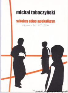Szkolny atlas apokalipsy : wiersze z lat 1997-2006 / Michał Tabaczyński