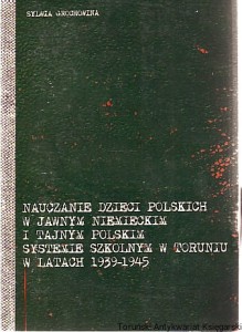 Nauczanie dzieci polskich w jawnym niemieckim i tajnym polskim systemie szkolnym w Toruniu w latach 1939-1945 [Seria Tom LIII]