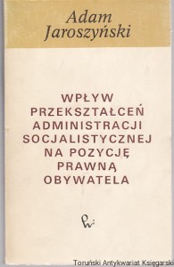 Wpływ przekształceń administracji socjalistycznej na pozycję prawną obywatela / Adam Jaroszyński