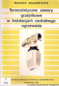 Termostatyczne zawory grzejnikowe w instalacjach centralnego ogrzewania / Wojciech Kołodziejczyk