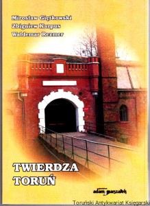 Twierdza Toruń : stan w latach dwudziestych XX wieku : dokumenty / Mirosław Giętkowski, Zbigniew Karpus, Waldemar Rezmer