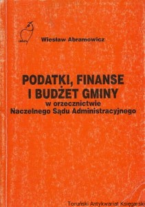 Podatki, finanse i budżet gminy w orzecznictwie Naczelnego Sądu Administracyjnego / Wiesław Abramowicz
