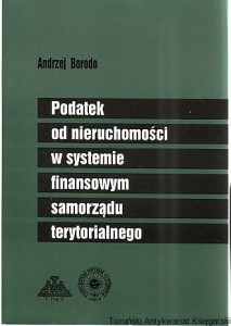Podatek od nieruchomości w systemie finansowym samorządu terytorialnego / Andrzej Borodo