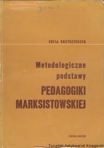 Metodologiczne podstawy pedagogiki marksistowskiej : Monografie Pedagogiczne tom XIII / Zofia Krzysztoszek