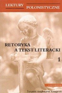 Retoryka a tekst literacki 1 : Lektury Polonistyczne  / Michał Hanczakowski, Jakub Niedźwiedz (red.)