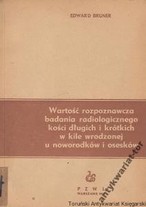 Wartość rozpoznawcza badania radiologicznego kości długich i krótkich w kile wrodzonej u noworodków i osesków / Edward Bruner