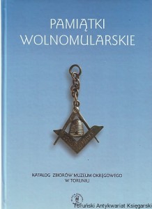 Pamiątki wolnomularskie Katalog zbiorów Muzeum Okręgowego w Toruniu