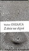 Z dnia na dzień / Waclaw Oszajca