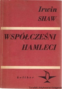 Współcześni Hamleci : Opowiadania / Irwin Shaw [Książka zawiera także opowiadania: Miasto pogrążone w ciemności; Noc, narodziny i różnice poglądów; Lotniczy punkt etapowy; Płakać będę później; Ksiądz]