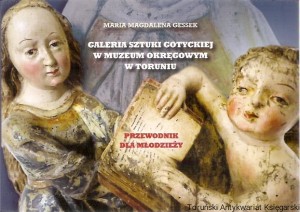 Galeria Sztuki Gotyckiej w Muzeum Okręgowym w Toruniu : przewodnik dla młodzieży / Maria Magdalena Gessek