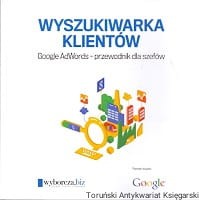 Wyszukiwarka klientów Google AdWords-przewodnik dla szefów / Michał A. Zieliński (oprac.)