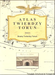 Atlas Twierdzy Toruń Zeszyt 6 Bramy Twierdzy Toruń / Janusz Pokrzywnicki