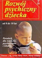 Rozwój psychiczny dziecka od 0 do 10 lat : poradnik dla rodziców, psychologów i lekarzy / Frances L. Ilg, Louise Bates Ames, Sidney M. Baker