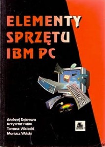 Elementy sprzętu IBM PC / Andrzej Dąbrowa, Krzysztof Polito, Tomasz Winiecki, Mariusz Wolski
