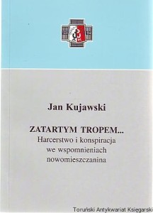 Zatartym tropem... : harcerstwo i konspiracja we wspomnieniach nowomieszczanina / Jan Kujawski [Seria Tom XXXIX]