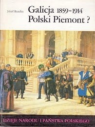 Galicja 1859-1914 Polski Piemont? / Józef Buszko [Dzieje Narodu i Państwa Polskiego]