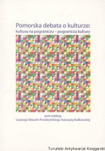 Pomorska debata o kulturze : Kulturze na pograniczu-pogranicza kultury / Cezary Obracht-Pondzyński, Katarzyna Kulikowska (red.)