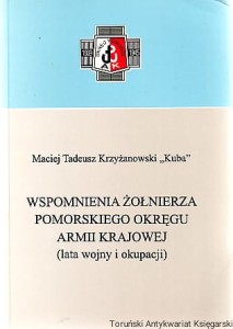 Wspomnienia żołnierza Pomorskiego Okręgu Armii Krajowej  (lata wojny i okupacji) / Maciej Tadeusz Krzyżanowski "Kuba" [Seria Tom XXXVIII]