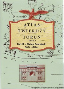 Atlas Twierdzy Toruń Zeszyt 5 Fort II Stefan Czarniecki Fort I Bulow / Janusz Pokrzywnicki, Lech Narębski