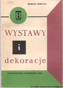 Wystawy i dekoracje : o twórczości wystawienniczej i dekoratorskiej / Marian Mikuta