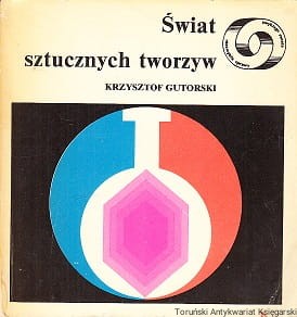 Świat sztucznych tworzyw / Krzysztof Gutorski