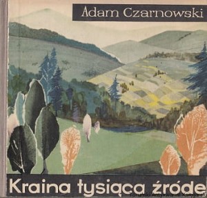 Kraina tysiąca źródeł : O ziemi Sądeckiej / Adam Czarnowski 