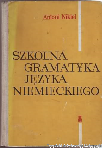 Szkolna gramatyka języka niemieckiego / Antoni Nikiel