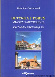 Getynga i Toruń miasta partnerskie : 400 zadań i rozwiązań : w 40. rocznicę podpisania umowy o współpracy / Zbigniew Grochowski