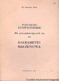 Pouczenie duszpasterskie dla przygotowujących się do Sakramentu Małżeństwa / Bogusław Bijak 