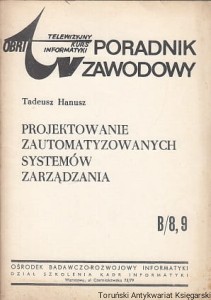 Projektowanie zautomatyzowanych systemów zarządzania : Telewizyjny Kurs Informatyki : Poradnik zawodowy B 8,9 / Tadeusz Hanusz 