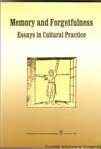 Memory and Forgetfulness : Essays in Cultural Practice / Wojciech Kalaga, Tadeusz Rachwał (red.)