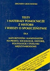 Testy i materiały pomocnicze z historii i wiedzy o społeczeństwie dla maturzystów i kandydatów na prawo, socjologię, historię, politologię i stosunki miedzynarodowe / Zbigniew Grochowski 