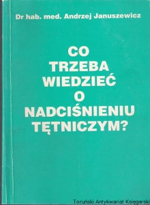 Co trzeba wiedzieć o nadciśnieniu tętniczym? / Andrzej Januszewicz