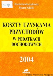 Koszty uzyskania przychodów w podatkach 2004 / Dorota Kosacka-Łędzewicz, Ryszard Kubacki 