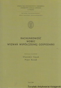 Rachunkowość wobec wyzwań współczesnej gospodarki / Sławomir Sojak, Piotr Kozak  (red.)